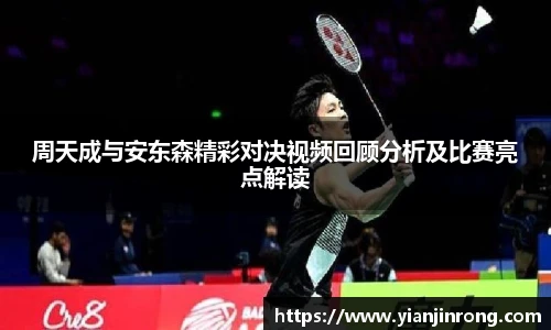 周天成与安东森精彩对决视频回顾分析及比赛亮点解读
